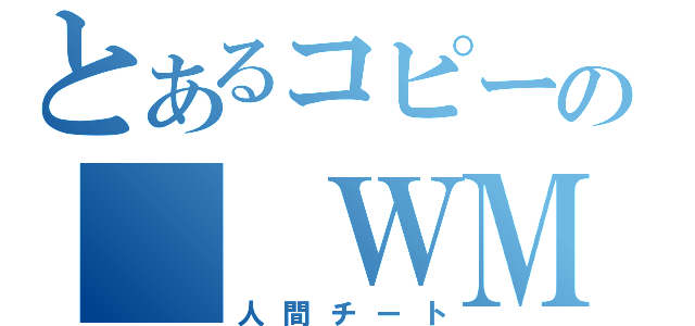 とあるコピーの　　ＷＭ（人間チート）