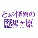 とある怪異の戦場ヶ原（ツンドラヒロイン）