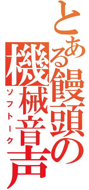 とある饅頭の機械音声（ソフトーク）