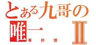 とある九哥の唯一Ⅱ（有奸情）