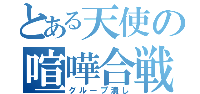 とある天使の喧嘩合戦（グループ潰し）