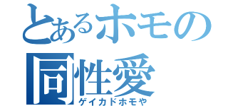 とあるホモの同性愛（ゲイカドホモや）