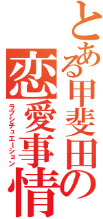 とある甲斐田の恋愛事情（ラブシチュエーション）