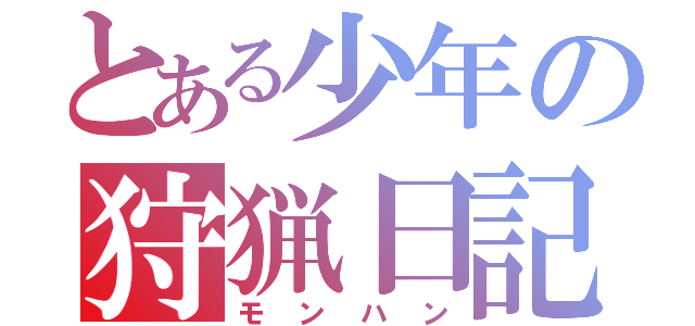 とある少年の狩猟日記（モンハン）