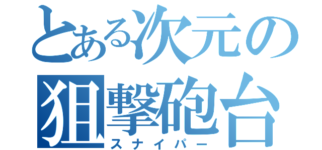 とある次元の狙撃砲台（スナイパー）