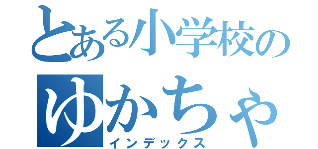 とある小学校のゆかちゃん（インデックス）