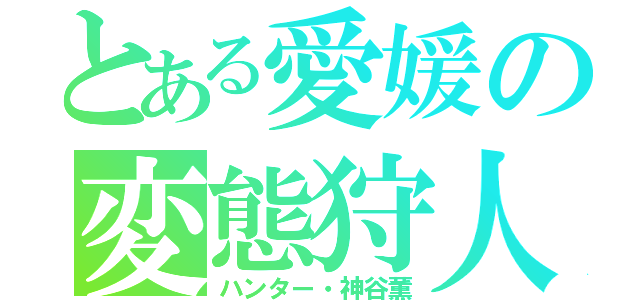 とある愛媛の変態狩人（ハンター・神谷薫）