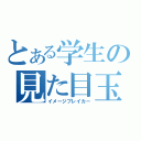 とある学生の見た目玉し（イメージブレイカー）