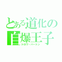 とある道化の自爆王子（トロワ・バートン）