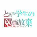 とある学生の勉強放棄（勉強したくないお）