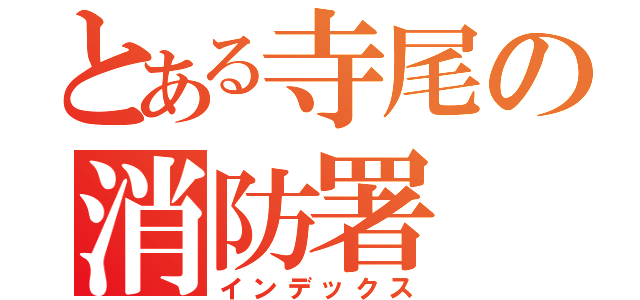 とある寺尾の消防署（インデックス）