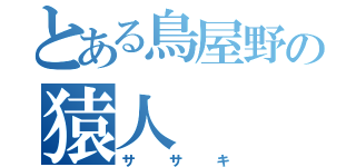 とある鳥屋野の猿人（ササキ）