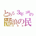 とある３年３組の流浪の民（優勝曲）