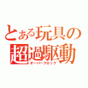 とある玩具の超過駆動（オーバークロック）