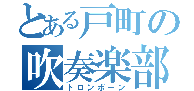 とある戸町の吹奏楽部（トロンボーン）