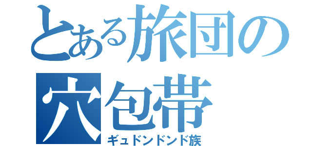 とある旅団の穴包帯（ギュドンドンド族）