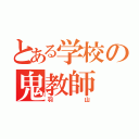 とある学校の鬼教師（羽山）