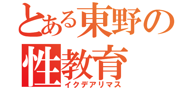 とある東野の性教育（イクデアリマス）