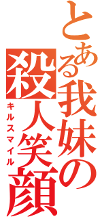 とある我妹の殺人笑顔（キルスマイル）