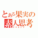 とある果実の素人思考（アマチュア）