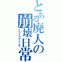 とある廃人の崩壊日常（シコシコマイニチ）