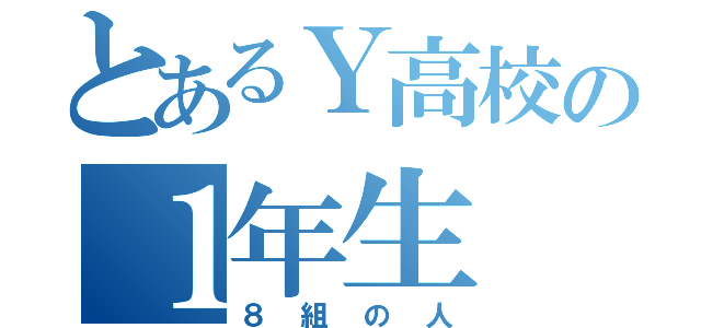 とあるＹ高校の１年生（８組の人）