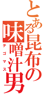 とある昆布の味噌汁男（テゴマス）