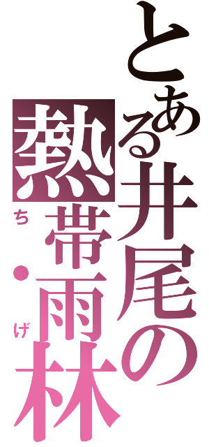 とある井尾の熱帯雨林Ⅱ（ち●げ）