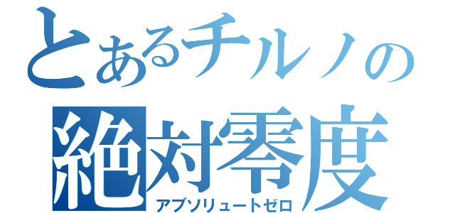 とあるチルノの絶対零度（アブソリュートゼロ）