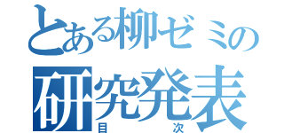 とある柳ゼミの研究発表（目次）