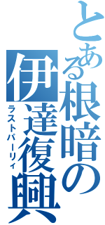 とある根暗の伊達復興（ラストパーリィ）