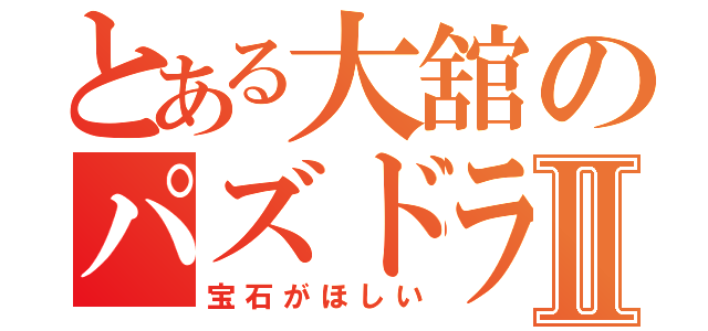 とある大舘のパズドラⅡ（宝石がほしい）