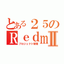 とある２５のＲｅｄｍｉｎｅⅡ（プロジェクト管理）