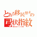 とある移民禁止の弓状指紋（再犯が多い為にグリーンカード除外国）