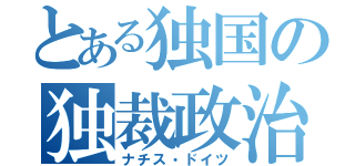 とある独国の独裁政治（ナチス・ドイツ）