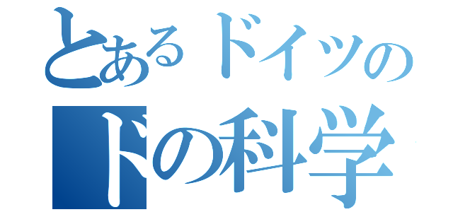 とあるドイツのドの科学は世界一ィィィ（）