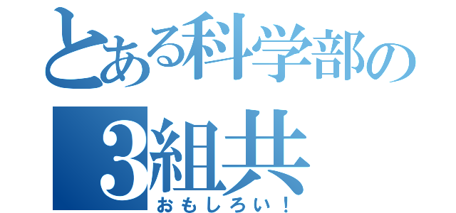 とある科学部の３組共（おもしろい！）