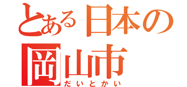 とある日本の岡山市（だいとかい）