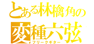 とある林檎角の変種六弦（フリークギター）