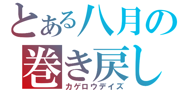 とある八月の巻き戻し（カゲロウデイズ）