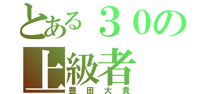 とある３０の上級者（豊田大貴）