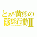 とある黄熊の変態行動Ⅱ（セクシャルハラスメント）