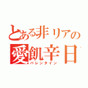 とある非リアの愛飢辛日（バレンタイン）