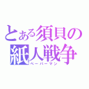 とある須貝の紙人戦争（ペーパーマン）