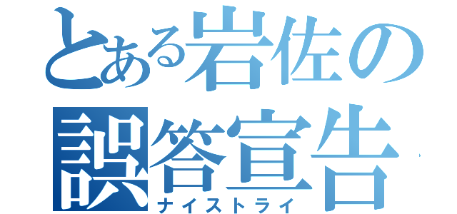 とある岩佐の誤答宣告（ナイストライ）