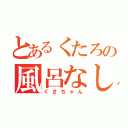 とあるくたろの風呂なし生活（くさちゃん）