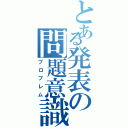 とある発表の問題意識Ⅱ（プロブレム）