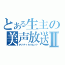 とある生主の美声放送Ⅱ（クリティカルヒット）