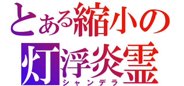 とある縮小の灯浮炎霊（シャンデラ）