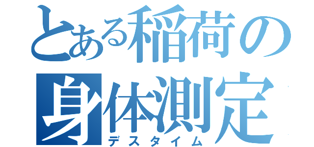 とある稲荷の身体測定（デスタイム）